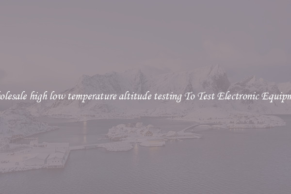 Wholesale high low temperature altitude testing To Test Electronic Equipment
