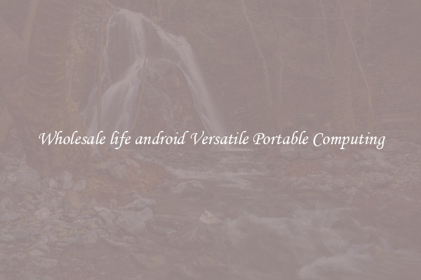 Wholesale life android Versatile Portable Computing