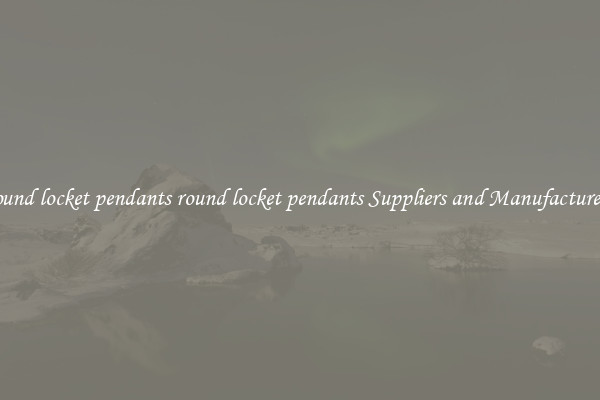 round locket pendants round locket pendants Suppliers and Manufacturers