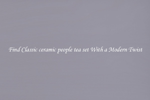 Find Classic ceramic people tea set With a Modern Twist