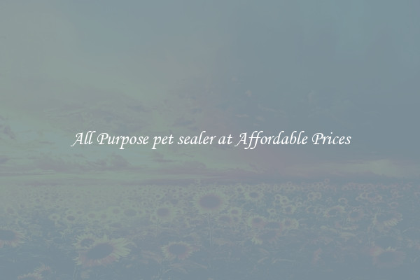 All Purpose pet sealer at Affordable Prices