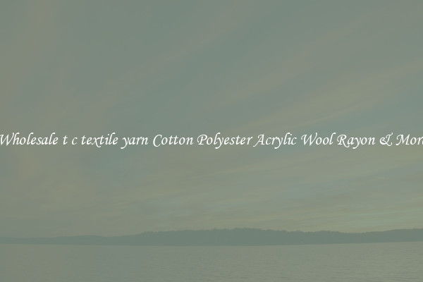 Wholesale t c textile yarn Cotton Polyester Acrylic Wool Rayon & More