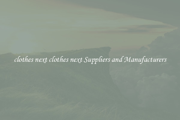 clothes next clothes next Suppliers and Manufacturers