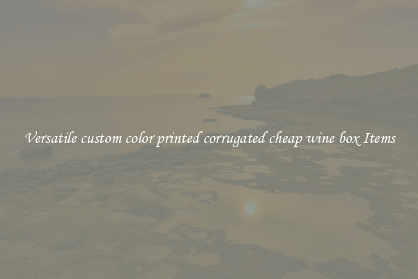 Versatile custom color printed corrugated cheap wine box Items