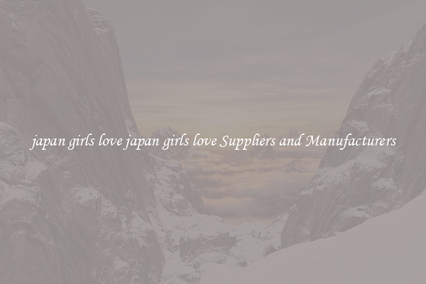 japan girls love japan girls love Suppliers and Manufacturers