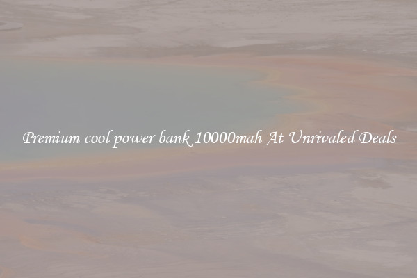 Premium cool power bank 10000mah At Unrivaled Deals