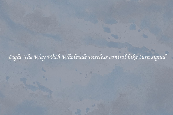 Light The Way With Wholesale wireless control bike turn signal