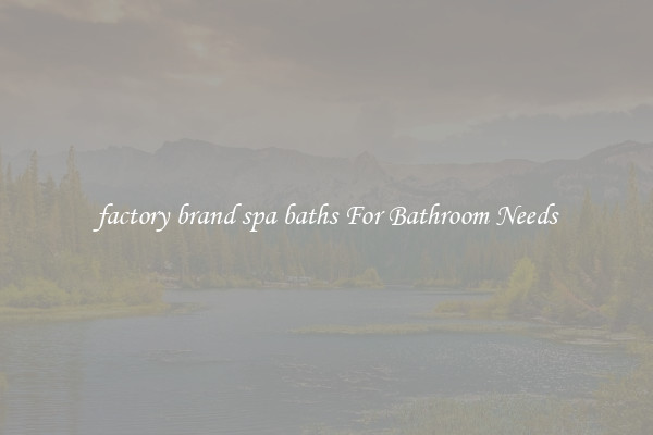 factory brand spa baths For Bathroom Needs