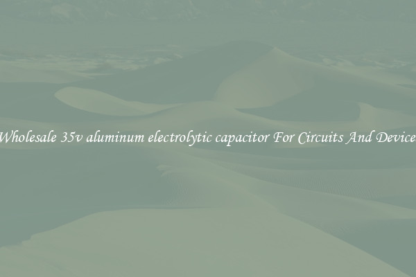 Wholesale 35v aluminum electrolytic capacitor For Circuits And Devices