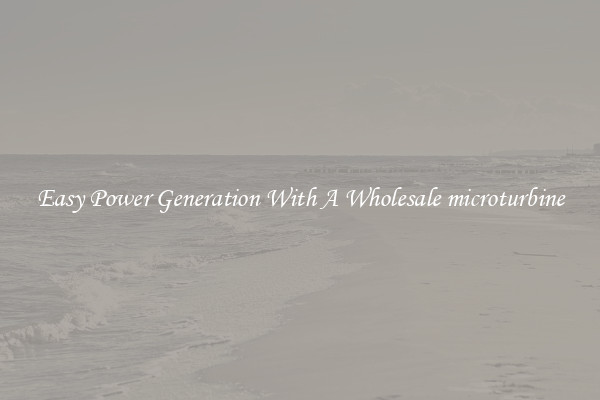 Easy Power Generation With A Wholesale microturbine