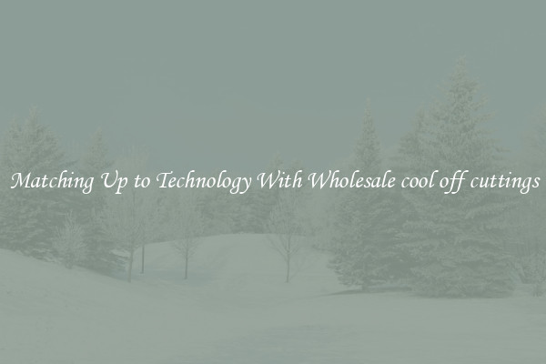 Matching Up to Technology With Wholesale cool off cuttings