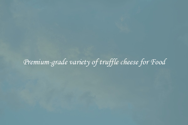 Premium-grade variety of truffle cheese for Food
