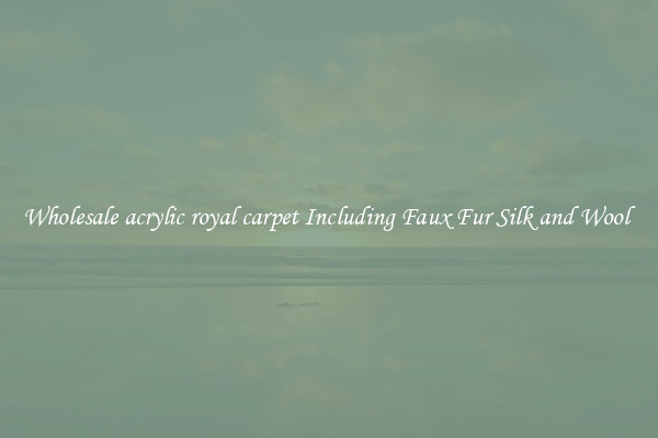 Wholesale acrylic royal carpet Including Faux Fur Silk and Wool 