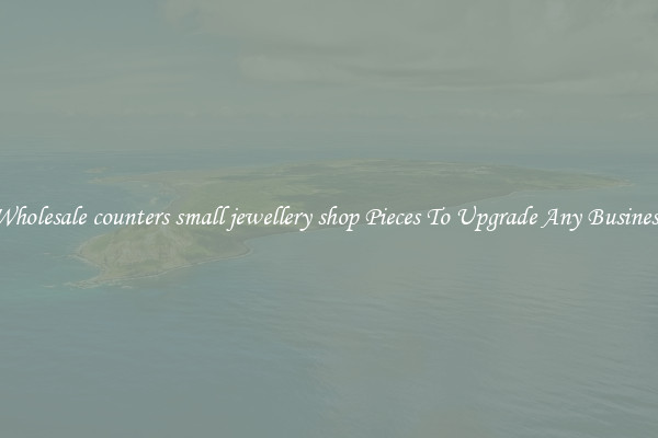 Wholesale counters small jewellery shop Pieces To Upgrade Any Business