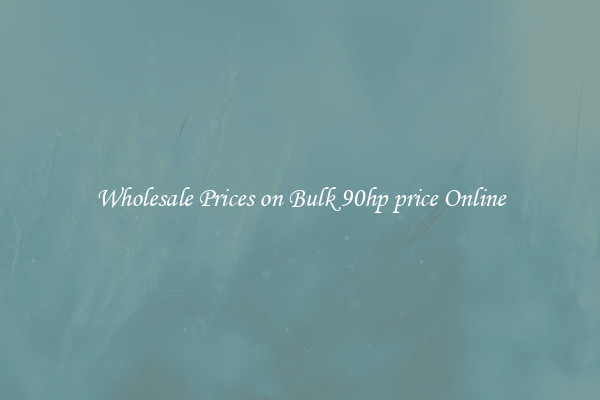 Wholesale Prices on Bulk 90hp price Online
