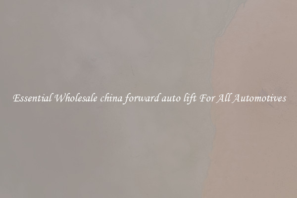 Essential Wholesale china forward auto lift For All Automotives