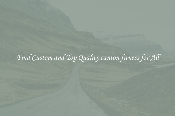 Find Custom and Top Quality canton fitness for All