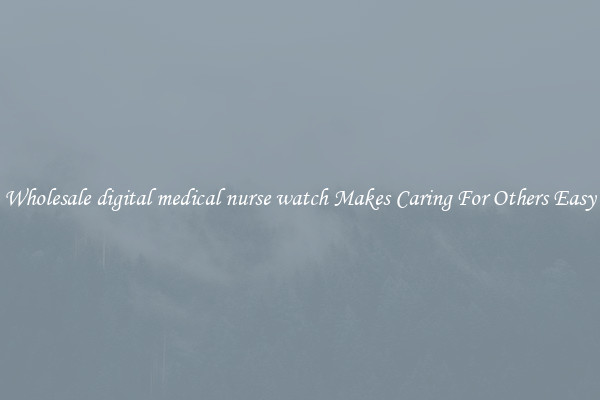 Wholesale digital medical nurse watch Makes Caring For Others Easy