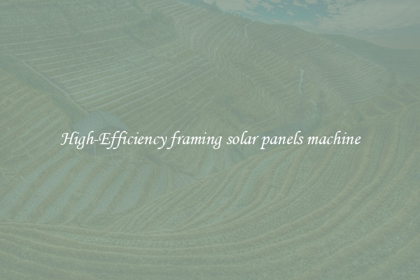 High-Efficiency framing solar panels machine