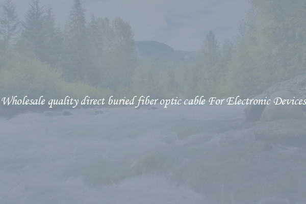Wholesale quality direct buried fiber optic cable For Electronic Devices