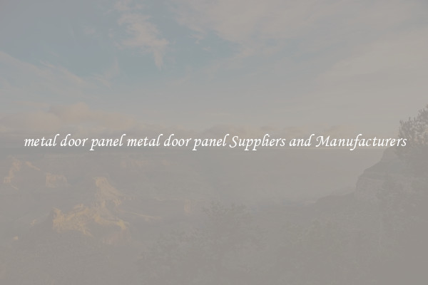 metal door panel metal door panel Suppliers and Manufacturers