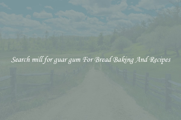 Search mill for guar gum For Bread Baking And Recipes