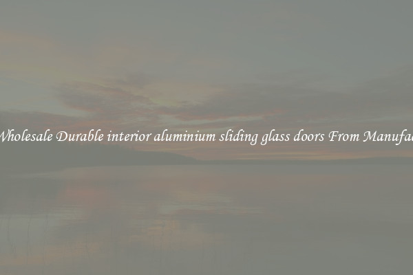 Buy Wholesale Durable interior aluminium sliding glass doors From Manufacturers