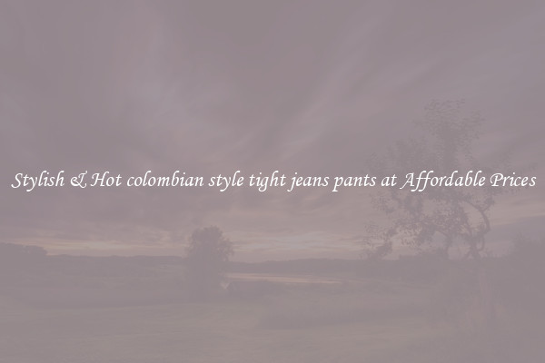 Stylish & Hot colombian style tight jeans pants at Affordable Prices
