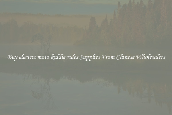 Buy electric moto kiddie rides Supplies From Chinese Wholesalers