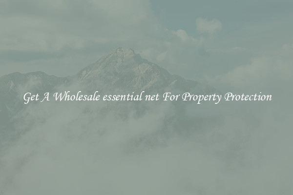 Get A Wholesale essential net For Property Protection