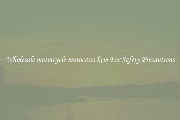 Wholesale motorcycle motocross ktm For Safety Precautions