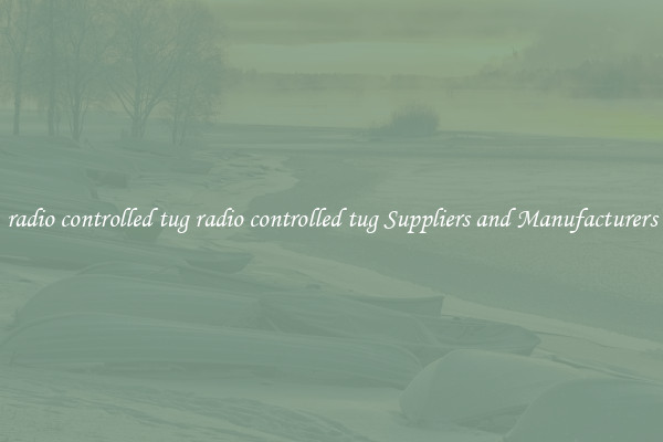 radio controlled tug radio controlled tug Suppliers and Manufacturers