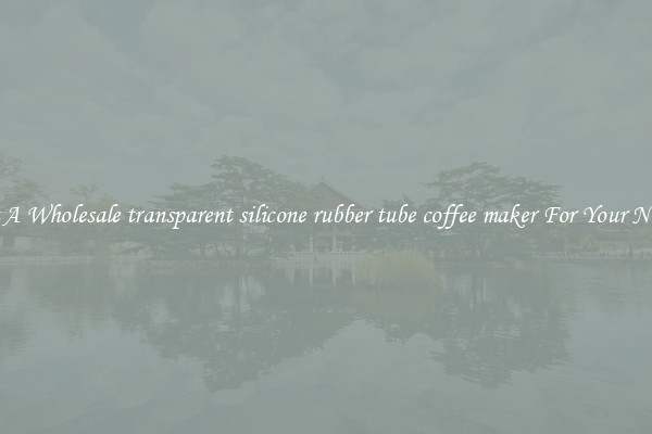 Get A Wholesale transparent silicone rubber tube coffee maker For Your Needs