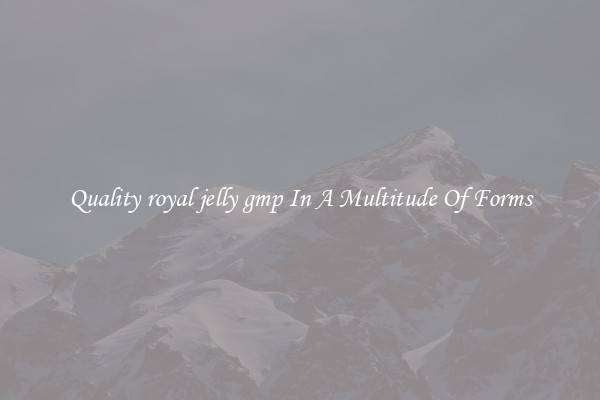 Quality royal jelly gmp In A Multitude Of Forms