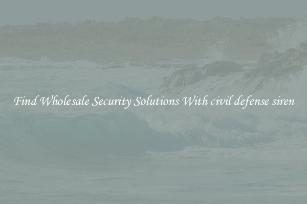 Find Wholesale Security Solutions With civil defense siren
