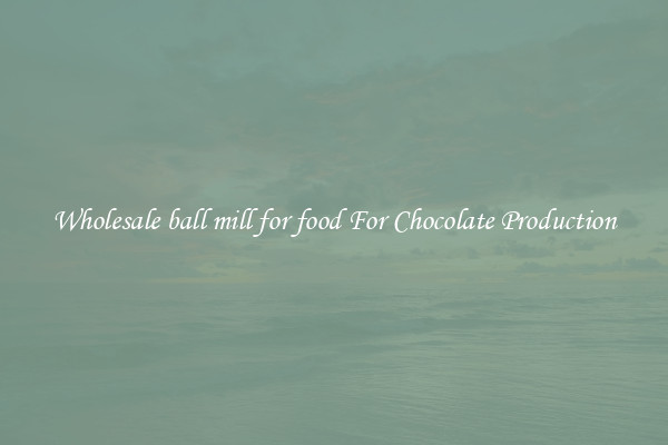 Wholesale ball mill for food For Chocolate Production