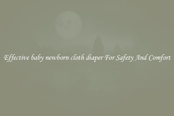 Effective baby newborn cloth diaper For Safety And Comfort