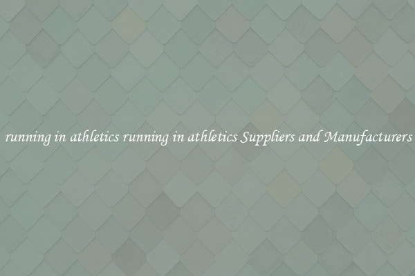 running in athletics running in athletics Suppliers and Manufacturers