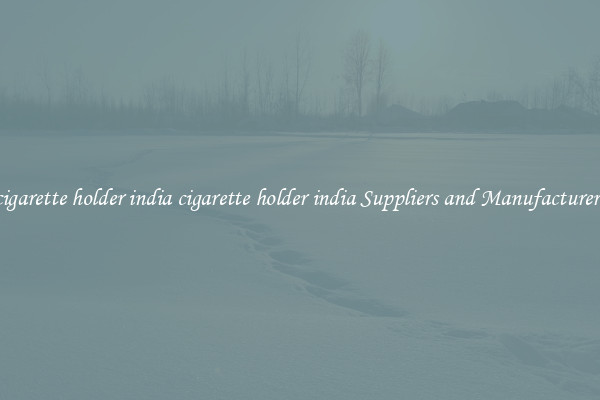 cigarette holder india cigarette holder india Suppliers and Manufacturers