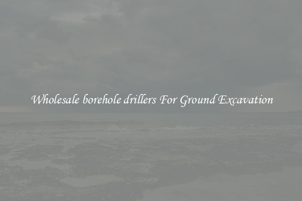 Wholesale borehole drillers For Ground Excavation