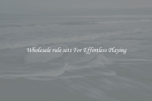 Wholesale rule sets For Effortless Playing