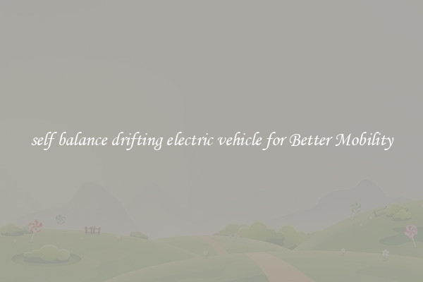 self balance drifting electric vehicle for Better Mobility