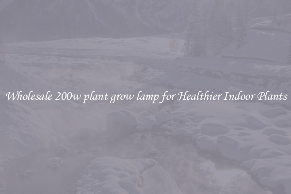 Wholesale 200w plant grow lamp for Healthier Indoor Plants