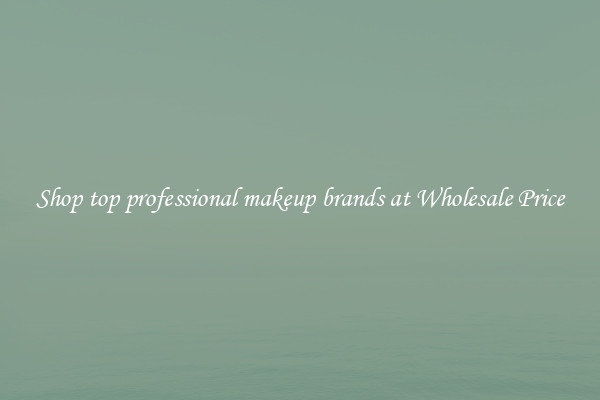 Shop top professional makeup brands at Wholesale Price