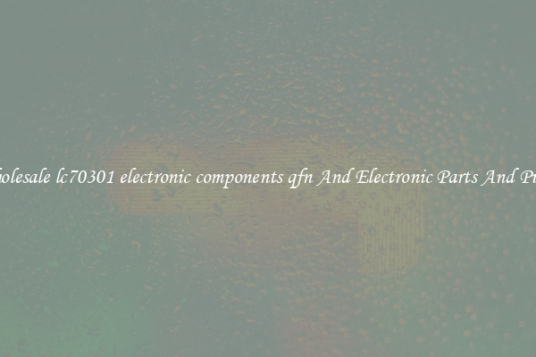 Wholesale lc70301 electronic components qfn And Electronic Parts And Pieces