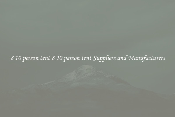 8 10 person tent 8 10 person tent Suppliers and Manufacturers