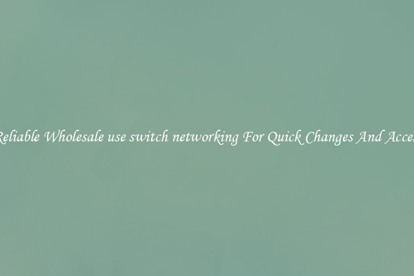 Reliable Wholesale use switch networking For Quick Changes And Access