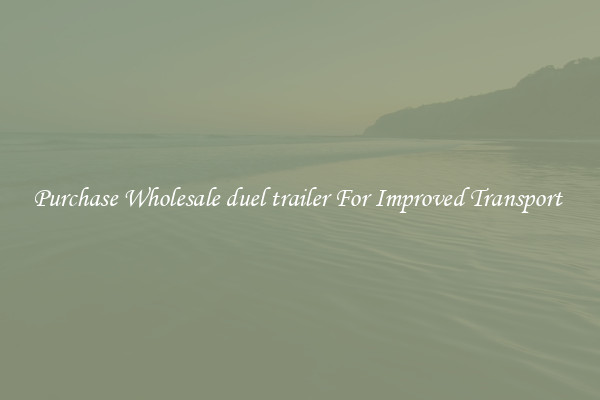Purchase Wholesale duel trailer For Improved Transport 